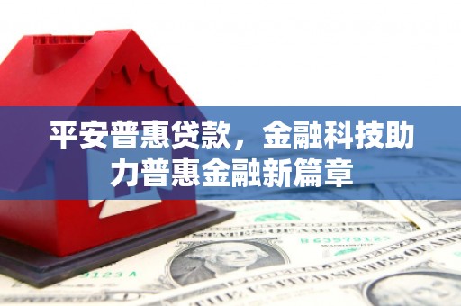 新会平安普惠贷款，金融科技助力普惠金融新篇章