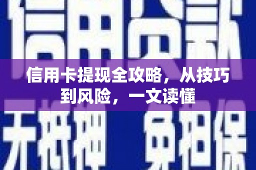 新会信用卡提现全攻略，从技巧到风险，一文读懂