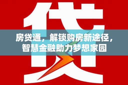 新会房贷通，解锁购房新途径，智慧金融助力梦想家园