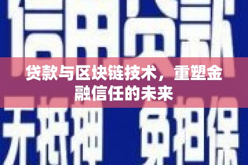 新会贷款与区块链技术，重塑金融信任的未来