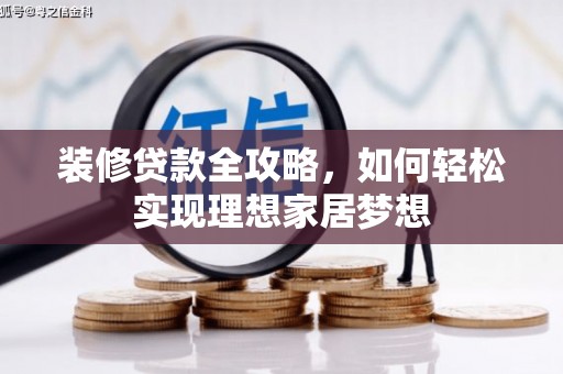 新会装修贷款全攻略，如何轻松实现理想家居梦想