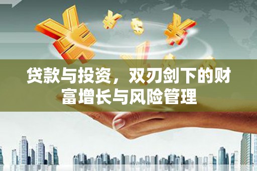 新会贷款与投资，双刃剑下的财富增长与风险管理