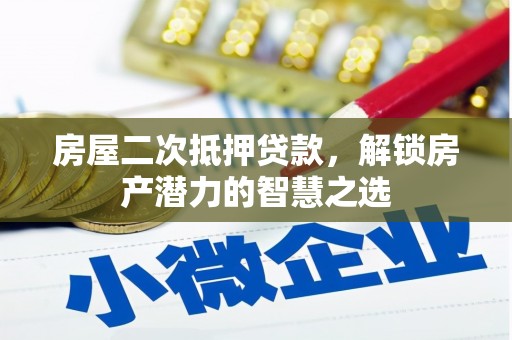 新会房屋二次抵押贷款，解锁房产潜力的智慧之选