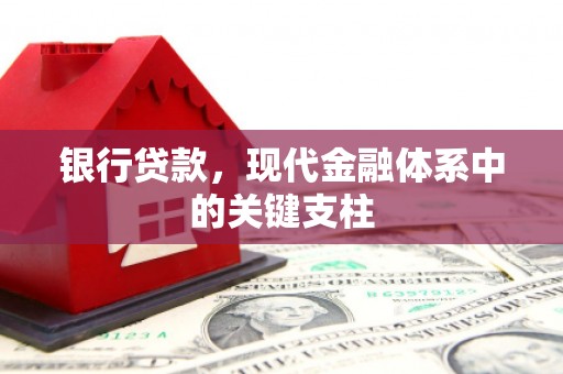 新会银行贷款，现代金融体系中的关键支柱