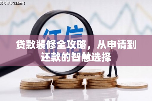 新会贷款装修全攻略，从申请到还款的智慧选择