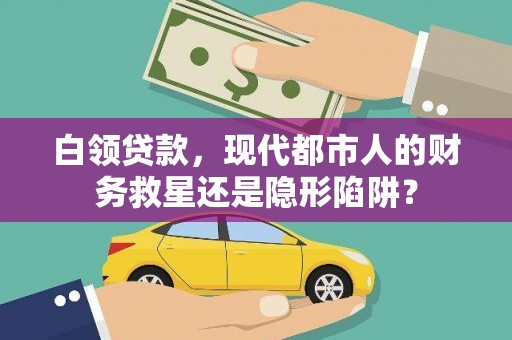新会白领贷款，现代都市人的财务救星还是隐形陷阱？