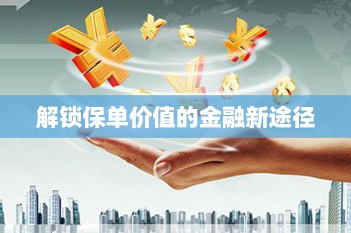 新会解锁保单价值的金融新途径