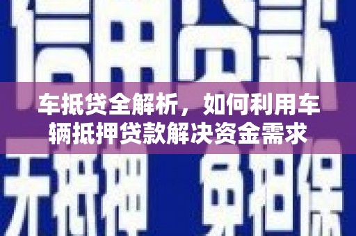 新会车抵贷全解析，如何利用车辆抵押贷款解决资金需求
