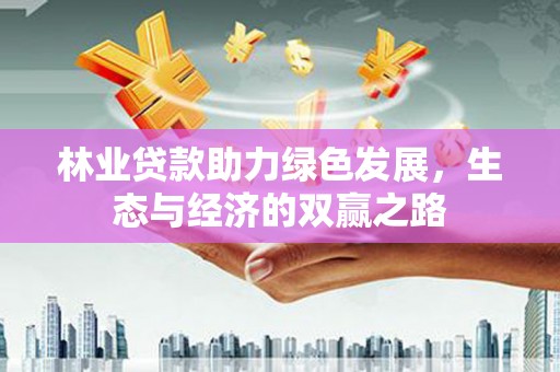 新会林业贷款助力绿色发展，生态与经济的双赢之路
