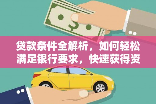 新会贷款条件全解析，如何轻松满足银行要求，快速获得资金支持