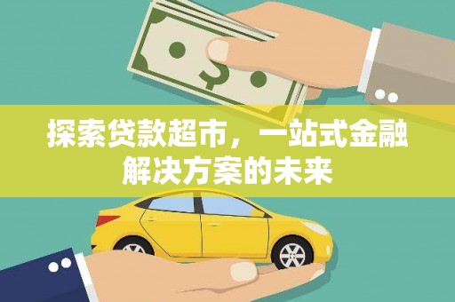 新会探索贷款超市，一站式金融解决方案的未来