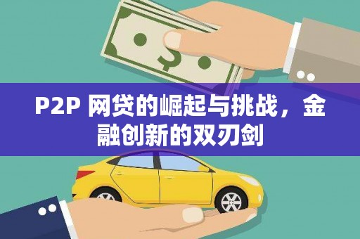 新会P2P 网贷的崛起与挑战，金融创新的双刃剑