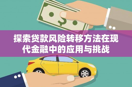 新会探索贷款风险转移方法在现代金融中的应用与挑战