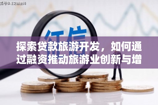 新会探索贷款旅游开发，如何通过融资推动旅游业创新与增长