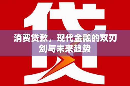 新会消费贷款，现代金融的双刃剑与未来趋势
