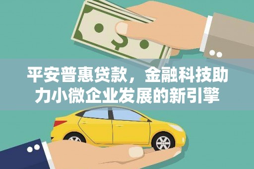 新会平安普惠贷款，金融科技助力小微企业发展的新引擎