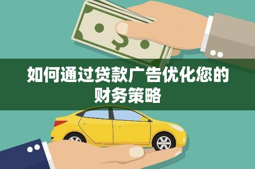 新会如何通过贷款广告优化您的财务策略