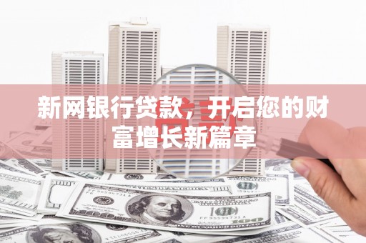 新会新网银行贷款，开启您的财富增长新篇章