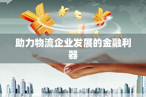 新会助力物流企业发展的金融利器