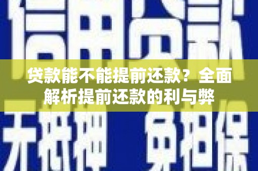 新会贷款能不能提前还款？全面解析提前还款的利与弊