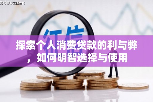 新会探索个人消费贷款的利与弊，如何明智选择与使用