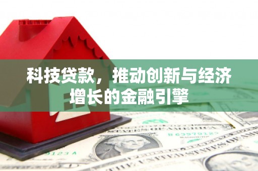 新会科技贷款，推动创新与经济增长的金融引擎