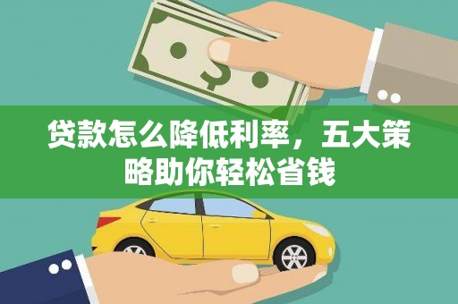 新会贷款怎么降低利率，五大策略助你轻松省钱