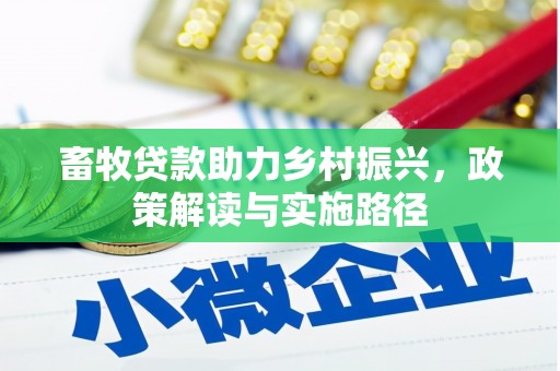 新会畜牧贷款助力乡村振兴，政策解读与实施路径