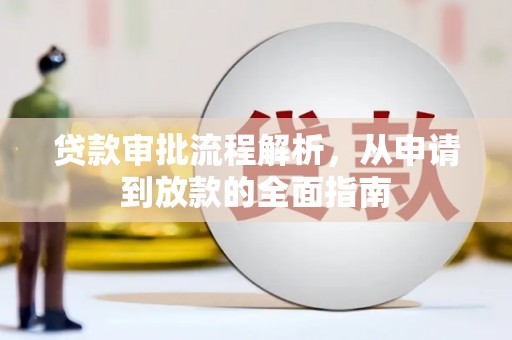 新会贷款审批流程解析，从申请到放款的全面指南