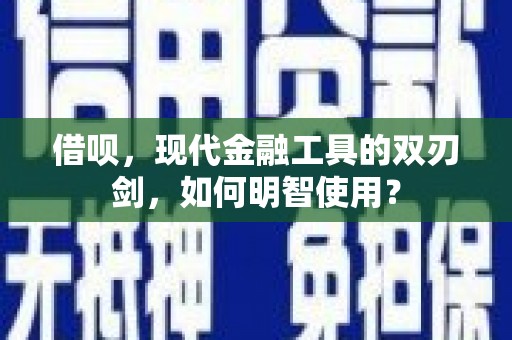 新会借呗，现代金融工具的双刃剑，如何明智使用？