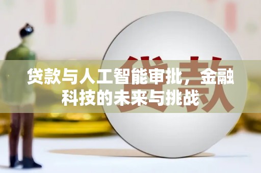 新会贷款与人工智能审批，金融科技的未来与挑战