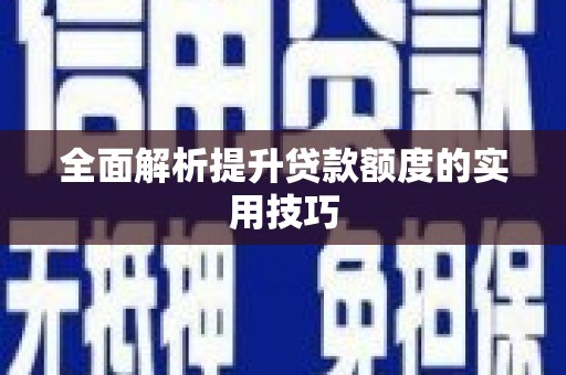 新会全面解析提升贷款额度的实用技巧