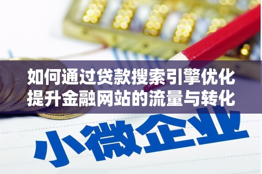 新会如何通过贷款搜索引擎优化提升金融网站的流量与转化率