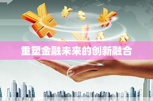 新会重塑金融未来的创新融合