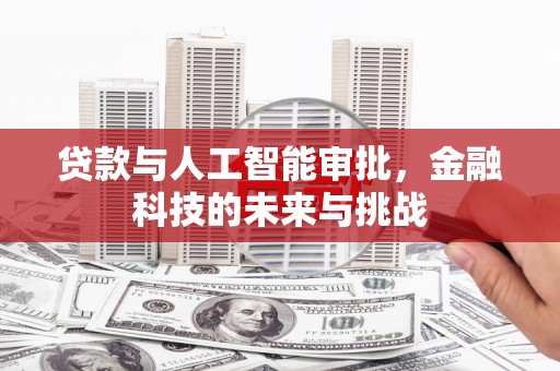 新会贷款与人工智能审批，金融科技的未来与挑战