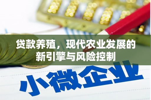 新会贷款养殖，现代农业发展的新引擎与风险控制