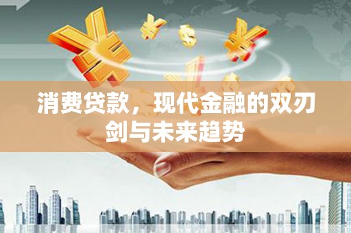 新会消费贷款，现代金融的双刃剑与未来趋势