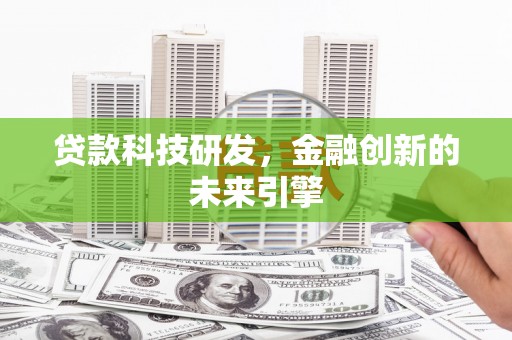 新会贷款科技研发，金融创新的未来引擎