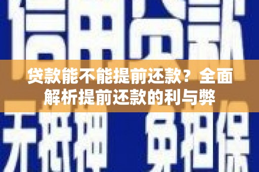 新会贷款能不能提前还款？全面解析提前还款的利与弊