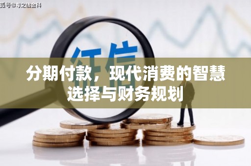 新会分期付款，现代消费的智慧选择与财务规划