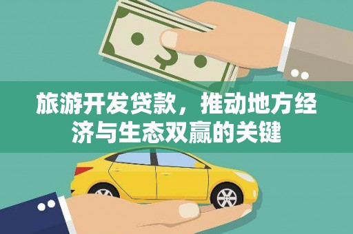 新会旅游开发贷款，推动地方经济与生态双赢的关键