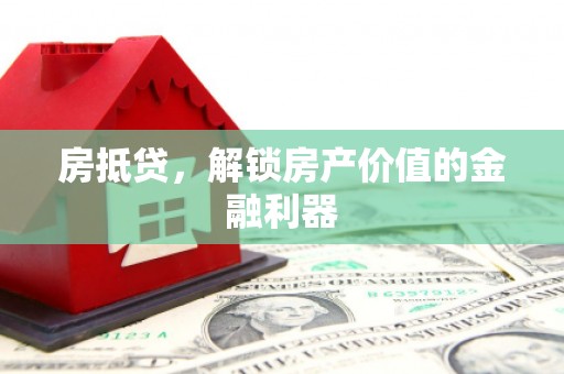新会房抵贷，解锁房产价值的金融利器