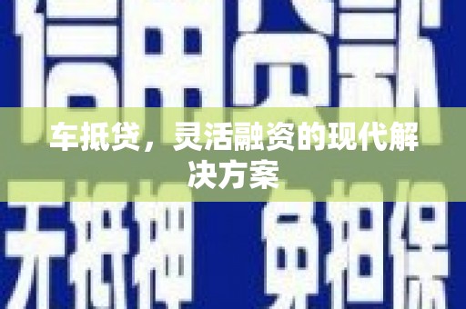 新会车抵贷，灵活融资的现代解决方案