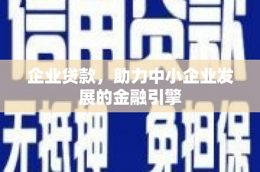 新会企业贷款，助力中小企业发展的金融引擎