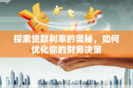 新会探索贷款利率的奥秘，如何优化你的财务决策
