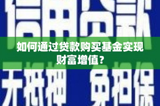 新会如何通过贷款购买基金实现财富增值？