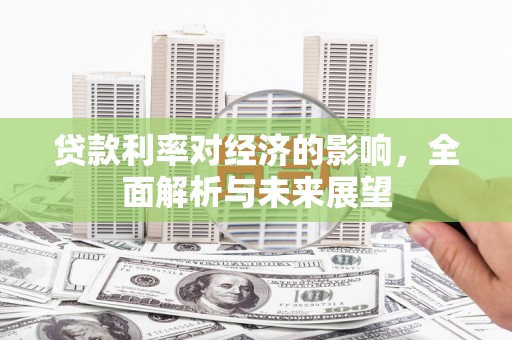 新会贷款利率对经济的影响，全面解析与未来展望