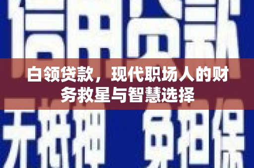 新会白领贷款，现代职场人的财务救星与智慧选择