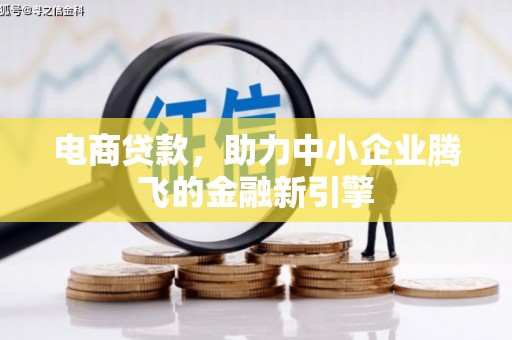 新会电商贷款，助力中小企业腾飞的金融新引擎