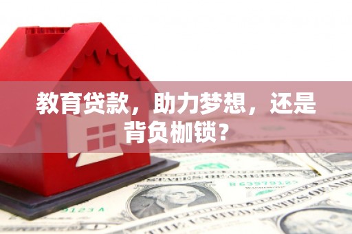 新会教育贷款，助力梦想，还是背负枷锁？